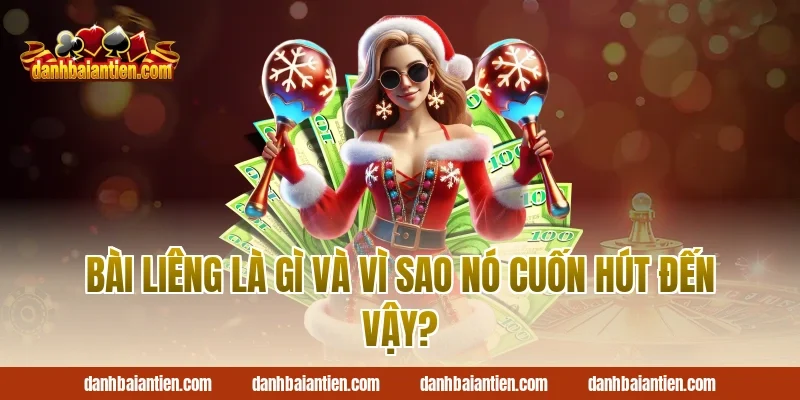 Bài Liêng Là Gì Và Vì Sao Nó Cuốn Hút Đến Vậy?
