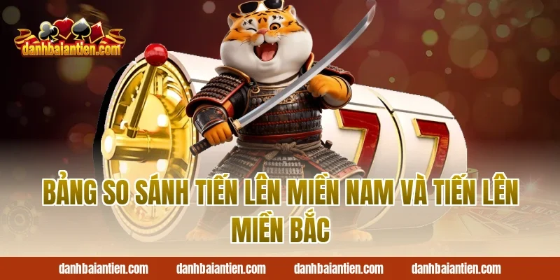 Bảng So Sánh Tiến Lên Miền Nam Và Tiến Lên Miền Bắc
