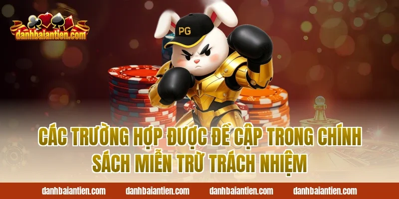 Các Trường Hợp Được Đề Cập Trong Chính Sách Miễn Trừ Trách Nhiệm