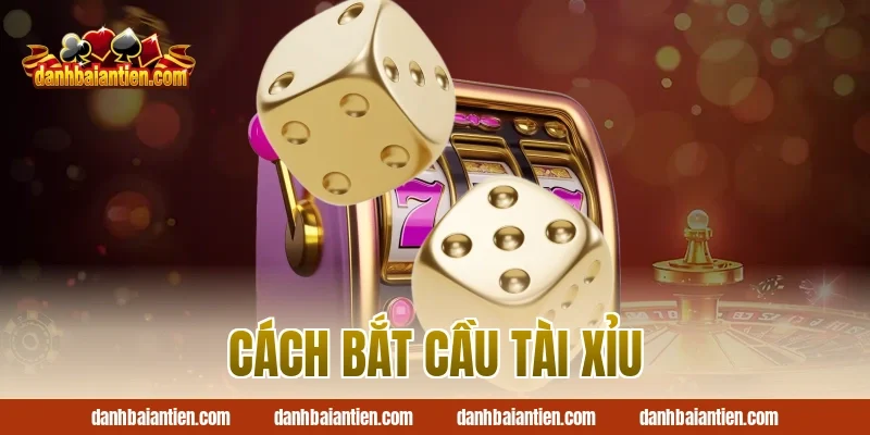 cách bắt cầu tài xỉu