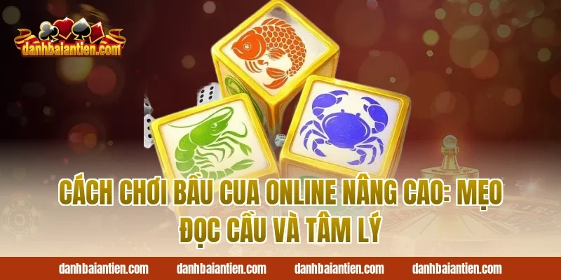 Cách chơi bầu cua online nâng cao: mẹo đọc cầu và tâm lý