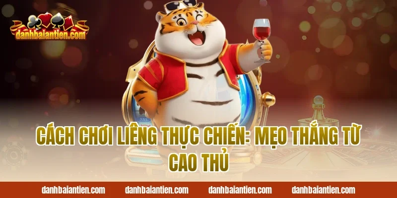 cách chơi liêng thực chiến: mẹo thắng từ cao thủ
