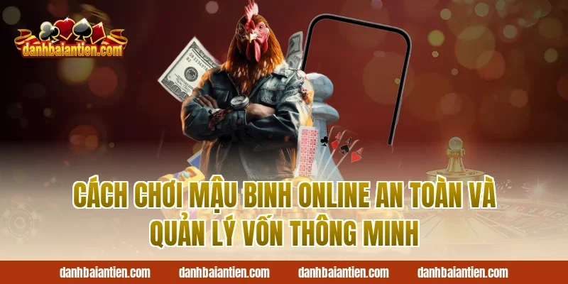 Cách chơi mậu binh online an toàn và quản lý vốn thông minh