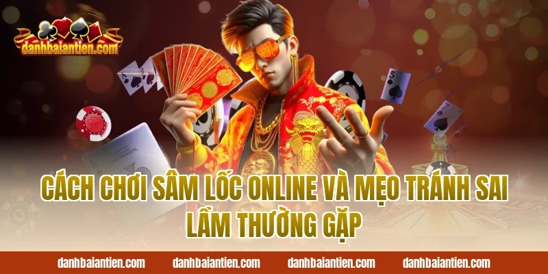cách chơi sâm lốc online và mẹo tránh sai lầm thường gặp