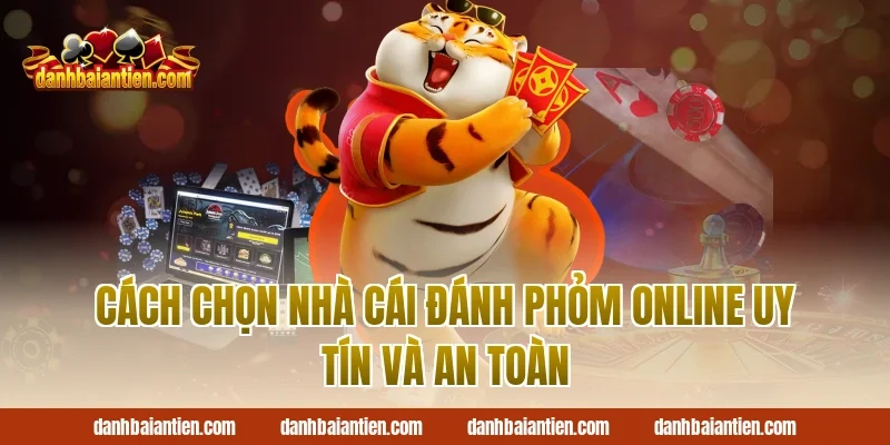 Cách chọn nhà cái đánh phỏm online uy tín và an toàn