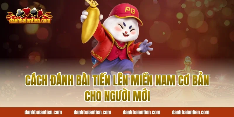 Cách đánh bài tiến lên miền nam cơ bản cho người mới