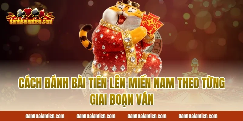 Cách đánh bài tiến lên miền nam theo từng giai đoạn ván