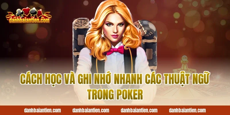 Cách học và ghi nhớ nhanh các thuật ngữ trong poker
