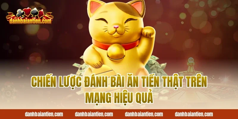 Chiến lược Đánh bài ăn tiền thật trên mạng hiệu quả