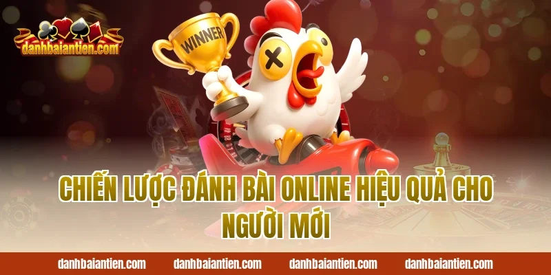 Chiến Lược Đánh Bài Online Hiệu Quả Cho Người Mới