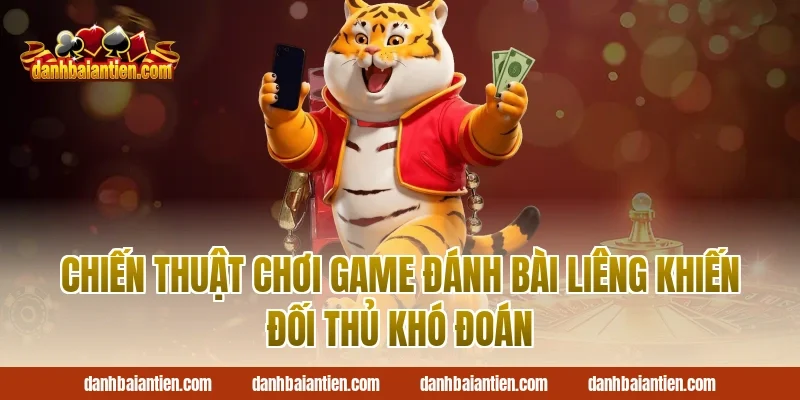 Chiến Thuật Chơi Game Đánh Bài Liêng Khiến Đối Thủ Khó Đoán