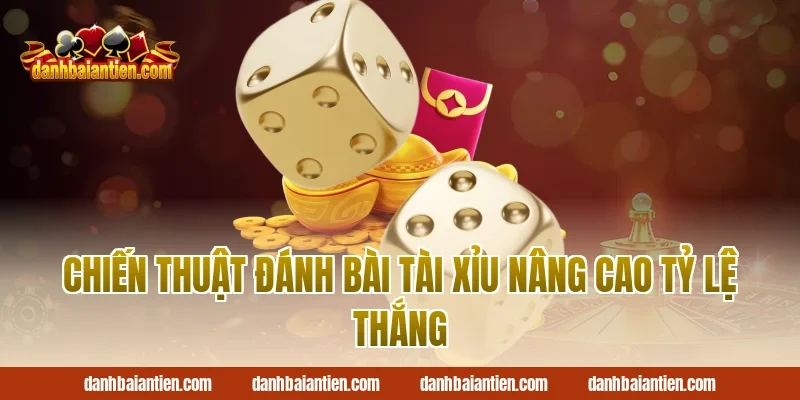 Chiến thuật đánh bài tài xỉu nâng cao tỷ lệ thắng