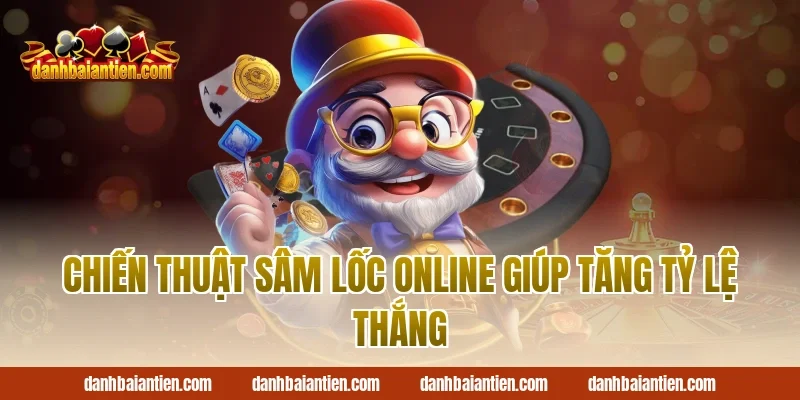 Chiến thuật sâm lốc online giúp tăng tỷ lệ thắng