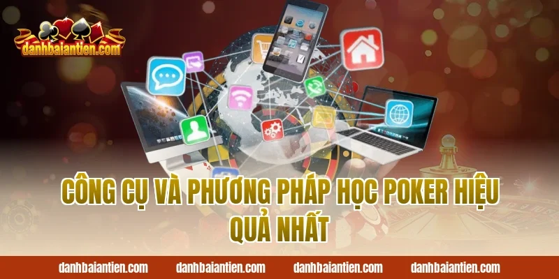 Công Cụ Và Phương Pháp Học Poker Hiệu Quả Nhất