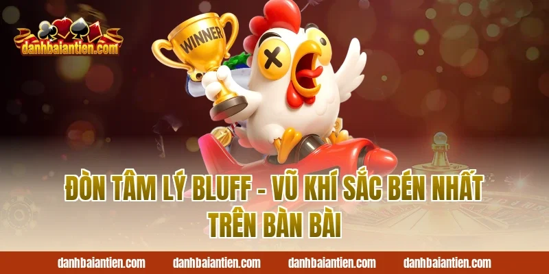 Đòn Tâm Lý Bluff – Vũ Khí Sắc Bén Nhất Trên Bàn Bài