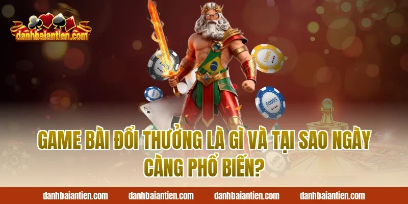 Game Bài Đổi Thưởng Là Gì Và Tại Sao Ngày Càng Phổ Biến?