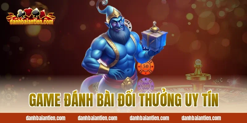 Game đánh bài đổi thưởng uy tín