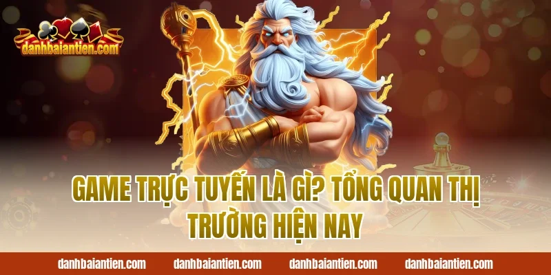 Game Trực Tuyến Là Gì? Tổng Quan Thị Trường Hiện Nay