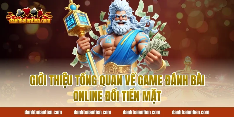 Giới thiệu tổng quan về game đánh bài online đổi tiền mặt