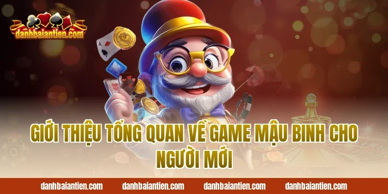 Giới thiệu tổng quan về game mậu binh cho người mới