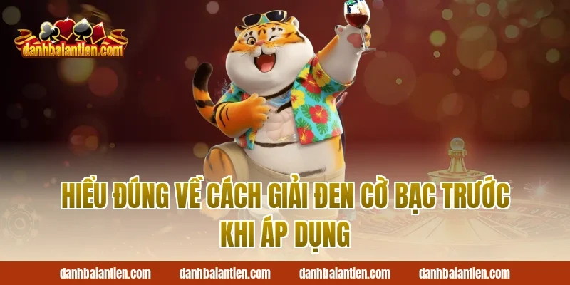 Hiểu đúng về cách giải đen cờ bạc trước khi áp dụng