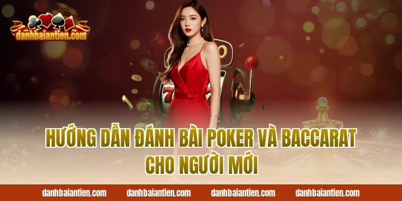 Hướng dẫn đánh bài Poker và Baccarat cho người mới