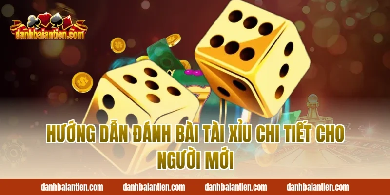 Hướng dẫn đánh bài tài xỉu chi tiết cho người mới
