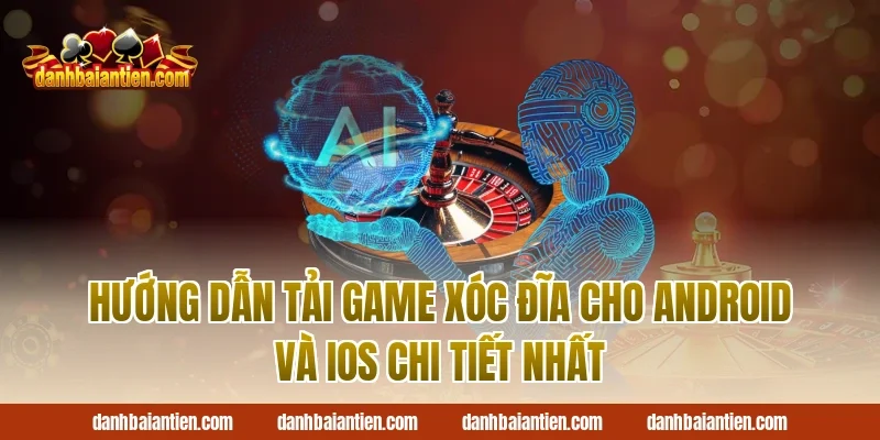 Hướng Dẫn Tải Game Xóc Đĩa Cho Android Và iOS Chi Tiết Nhất