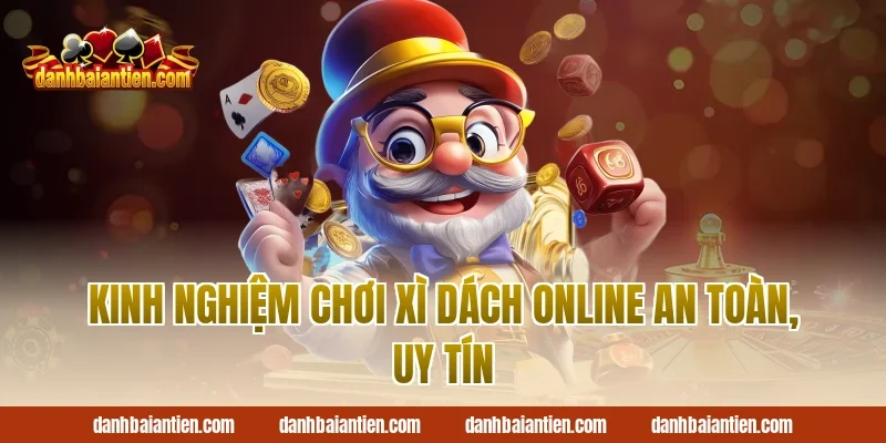 Kinh nghiệm chơi xì dách online an toàn, uy tín
