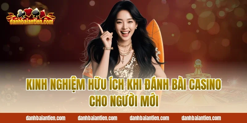Kinh nghiệm hữu ích khi Đánh bài casino cho người mới