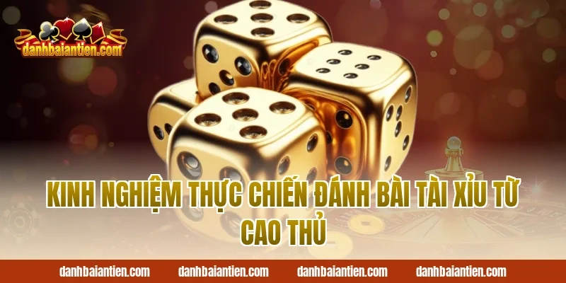 Kinh nghiệm thực chiến đánh bài tài xỉu từ cao thủ