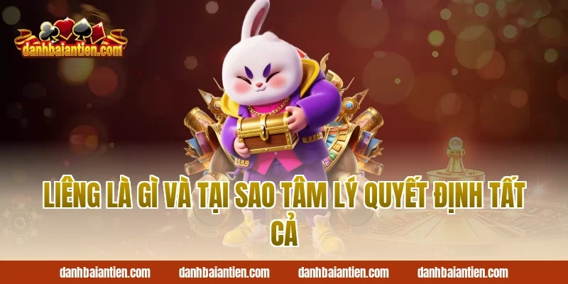 Liêng Là Gì Và Tại Sao Tâm Lý Quyết Định Tất Cả