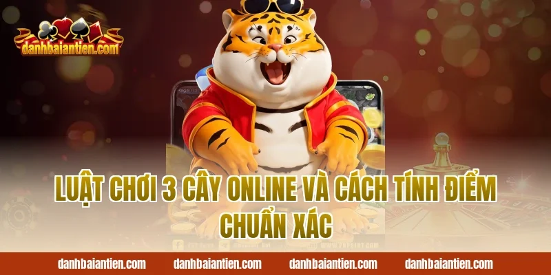 Luật chơi 3 cây online và cách tính điểm chuẩn xác