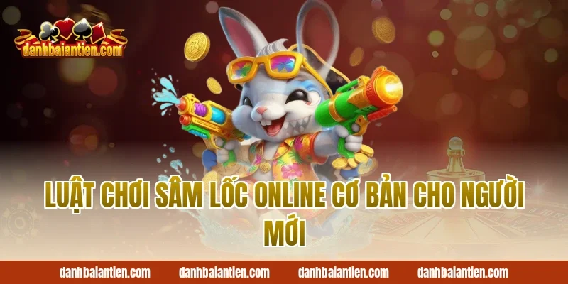 Luật chơi sâm lốc online cơ bản cho người mới