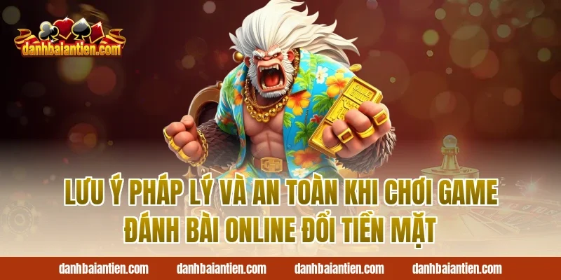 Lưu ý pháp lý và an toàn khi chơi game đánh bài online đổi tiền mặt