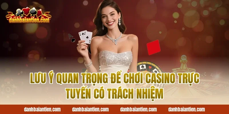 Lưu ý quan trọng để chơi casino trực tuyến có trách nhiệm