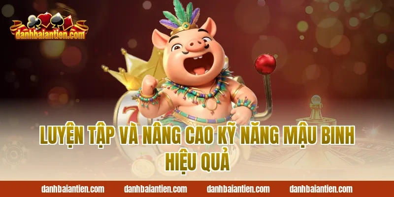 Luyện Tập Và Nâng Cao Kỹ Năng Mậu Binh Hiệu Quả