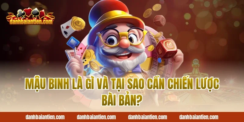 Mậu Binh Là Gì Và Tại Sao Cần Chiến Lược Bài Bản?