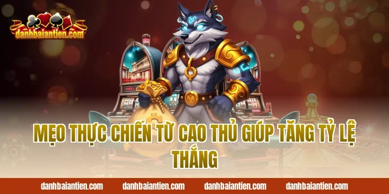 Mẹo Thực Chiến Từ Cao Thủ Giúp Tăng Tỷ Lệ Thắng