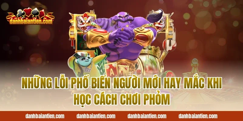 Những Lỗi Phổ Biến Người Mới Hay Mắc Khi Học Cách Chơi Phỏm