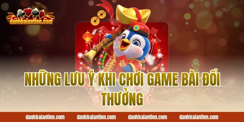 Những lưu ý khi chơi game bài đổi thưởng