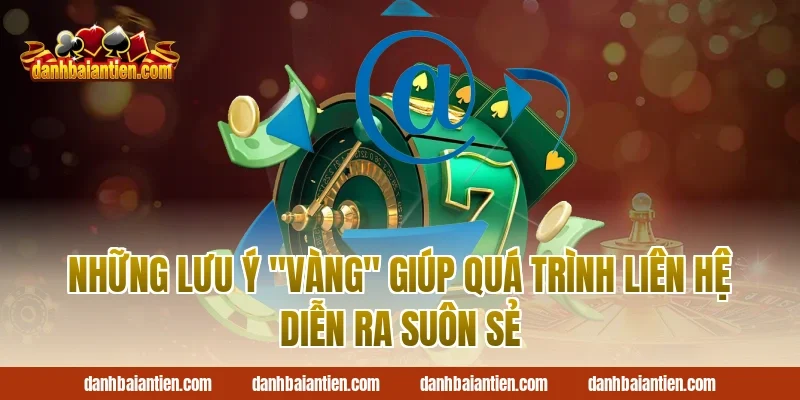 Những lưu ý "vàng" giúp quá trình liên hệ diễn ra suôn sẻ