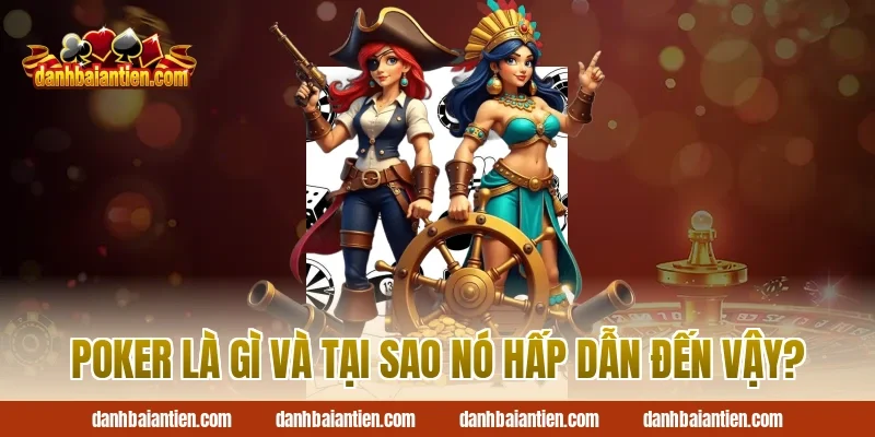 Poker Là Gì Và Tại Sao Nó Hấp Dẫn Đến Vậy?