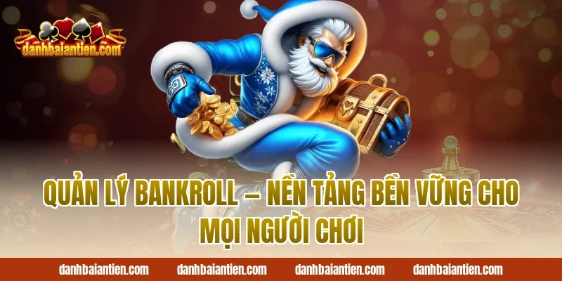 Quản Lý Bankroll — Nền Tảng Bền Vững Cho Mọi Người Chơi