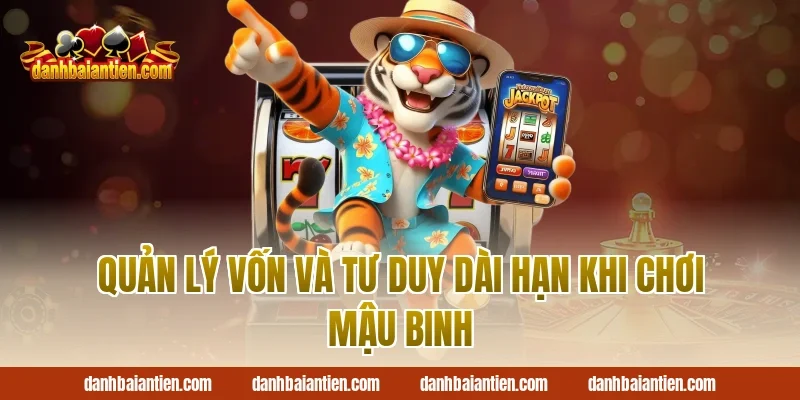 Quản Lý Vốn Và Tư Duy Dài Hạn Khi Chơi Mậu Binh
