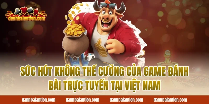 Sức Hút Không Thể Cưỡng Của Game Đánh Bài Trực Tuyến Tại Việt Nam