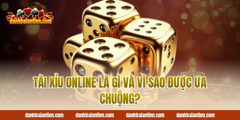 Tài Xỉu Online Là Gì Và Vì Sao Được Ưa Chuộng?