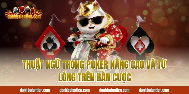Thuật ngữ trong poker nâng cao và từ lóng trên bàn cược