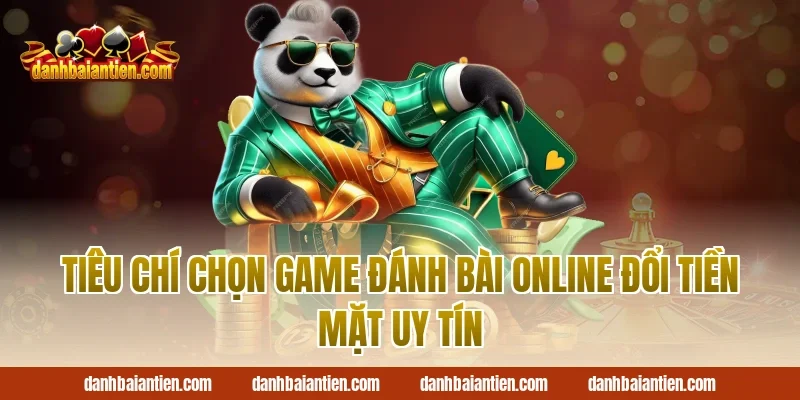 Tiêu chí chọn game đánh bài online đổi tiền mặt uy tín