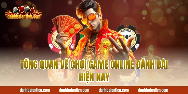 Tổng quan về Chơi game online đánh bài hiện nay